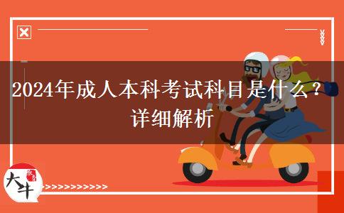 2024年成人本科考试科目是什么？详细解析