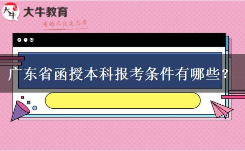 广东省函授本科报考条件有哪些？