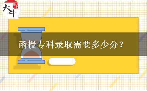 函授专科录取需要多少分？