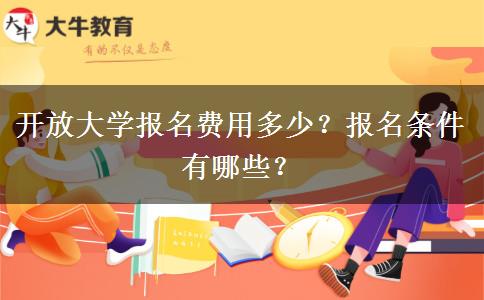 开放大学报名费用多少？报名条件有哪些？
