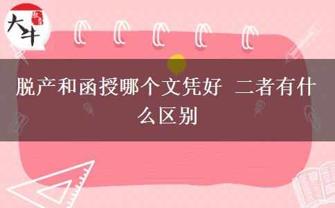 脱产和函授哪个文凭好 二者有什么区别