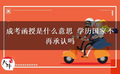 成考函授是什么意思 学历国家不再承认吗
