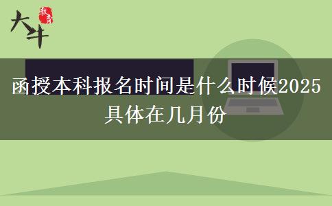函授本科报名时间是什么时候2025 具体在几月份