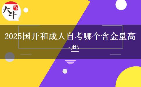 2025国开和成人自考哪个含金量高一些