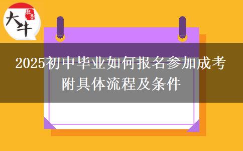 2025初中毕业如何报名参加成考 附具体流程及条件