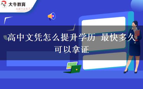 高中文凭怎么提升学历 最快多久可以拿证