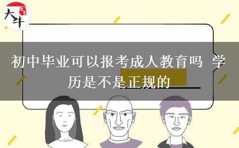 初中毕业可以报考成人教育吗 学历是不是正规的