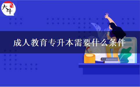 成人教育专升本需要什么条件