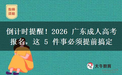 倒计时提醒！2026 广东成人高考报名，这 5 件事必须提前搞定