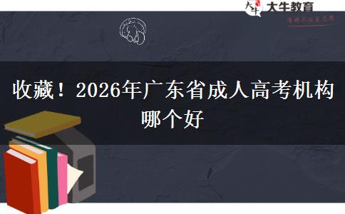 收藏！2026年广东省成人高考机构哪个好