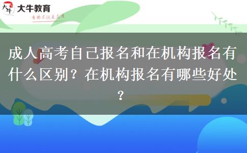 成人高考自己报名和在机构报名有什么区别？在机构报名有哪些好处？