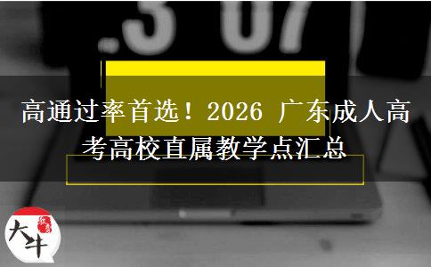高通过率首选！2026 广东成人高考高校直属教学点汇总