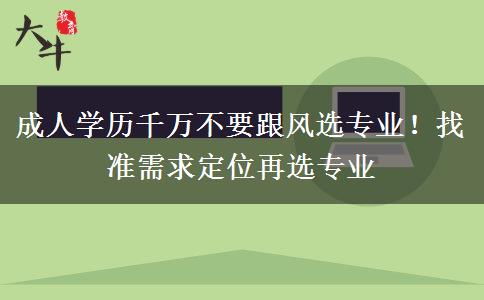 成人学历千万不要跟风选专业！找准需求定位再选专业