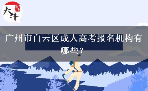 广州市白云区成人高考报名机构有哪些？