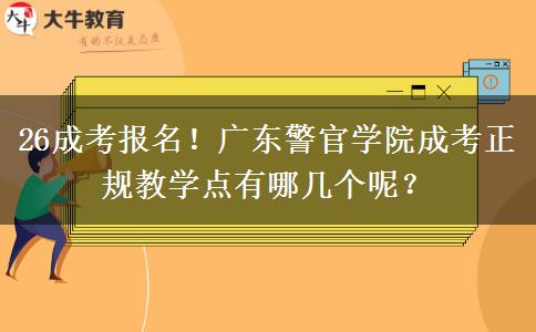 26成考报名！广东警官学院成考正规教学点有哪几个呢？