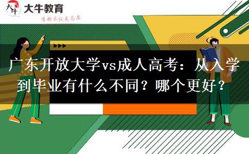 广东开放大学vs成人高考：从入学到毕业有什么不同？哪个更好？