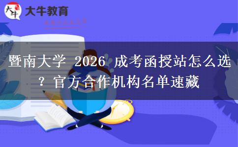 暨南大学 2026 成考函授站怎么选？官方合作机构名单速藏