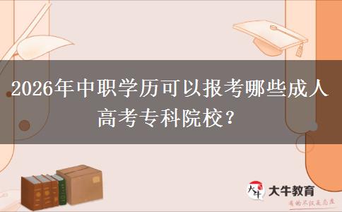 2026年中职学历可以报考哪些成人高考专科院校？