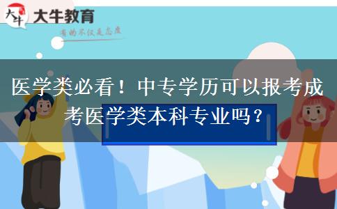 医学类必看！中专学历可以报考成考医学类本科专业吗？