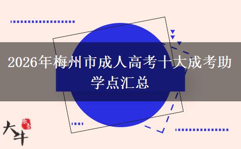 2026年梅州市成人高考十大成考助学点汇总 2026年梅州市成人高考十大成考助学点汇总