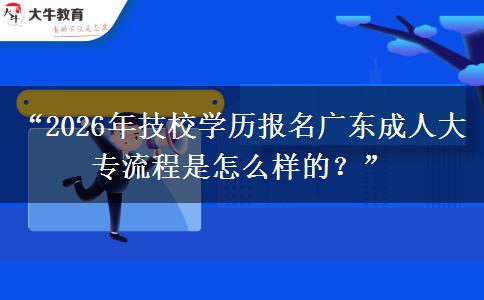 “2026年技校学历报名广东成人大专流程是怎么样的?” “2026年技校学历报名广东成人大专流程是怎么样的?”