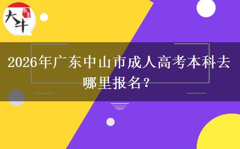 2026年广东中山市成人高考本科去哪里报名？