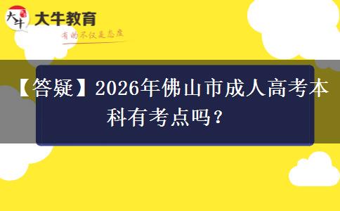 【答疑】2026年佛山市成人高考本科有考点吗？