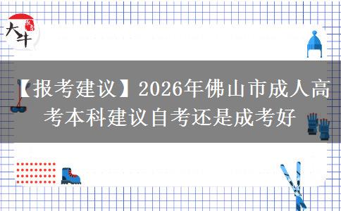 【报考建议】2026年佛山市成人高考本科建议自考还是成考好