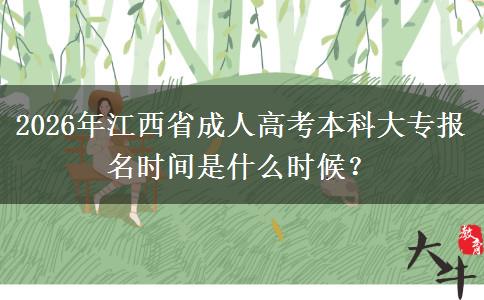 2026年江西省成人高考本科大专报名时间是什么时候? 2026年江西省成人高考本科大专报名时间是什么时候?