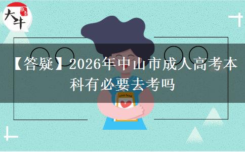 【答疑】2026年中山市成人高考本科有必要去考吗 【答疑】2026年中山市成人高考本科有必要去考吗