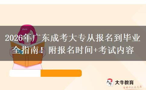 2026年广东成考大专从报名到毕业全指南!附报名时间+考试内容 2026年广东成考大专从报名到毕业全指南!附报名时间+考试内容
