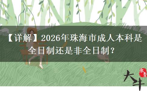 【详解】2026年珠海市成人本科是全日制还是非全日制？