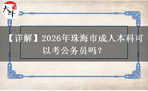 【详解】2026年珠海市成人本科可以考公务员吗？