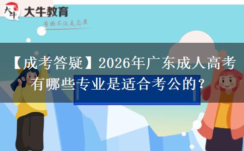 【成考答疑】2026年广东成人高考有哪些专业是适合考公的？