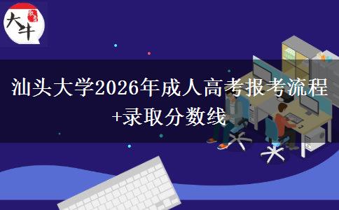 汕头大学2026年成人高考报考流程+录取分数线