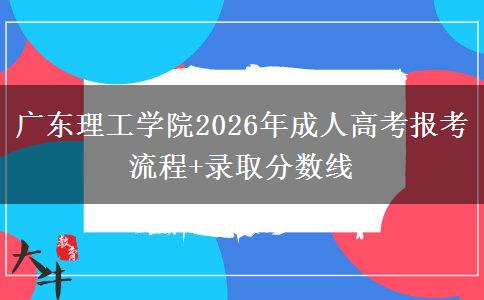 广东理工学院2026年成人高考报考流程+录取分数线