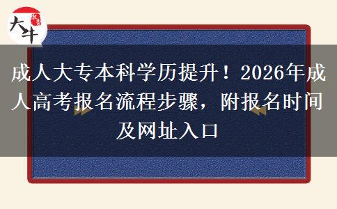 成人大专本科学历提升！2026年成人高考报名流程步骤，附报名时间及网址入口