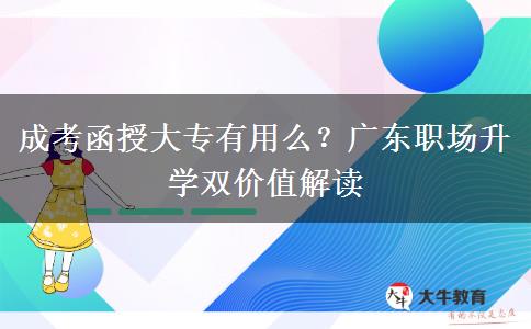 成考函授大专有用么？广东职场升学双价值解读