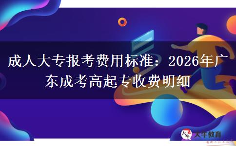 成人大专报考费用标准：2026年广东成考高起专收费明细