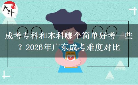 成考专科和本科哪个简单好考一些？2026年广东成考难度对比
