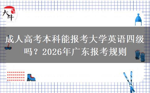 成人高考本科能报考大学英语四级吗？2026年广东报考规则