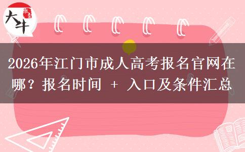 2026年江门市成人高考报名官网在哪?报名时间 + 入口及条件汇总 2026年江门市成人高考报名官网在哪?报名时间 + 入口及条件汇总