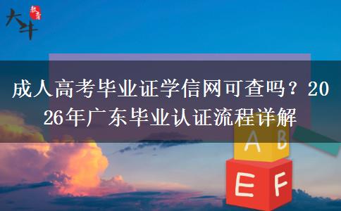 成人高考毕业证学信网可查吗？2026年广东毕业认证流程详解