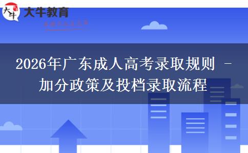 2026年广东成人高考录取规则 - 加分政策及投档录取流程