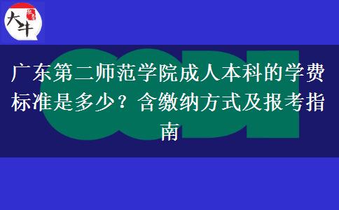 广东第二师范学院成人本科的学费标准是多少？含缴纳方式及报考指南