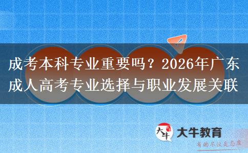 成考本科专业重要吗？2026年广东成人高考专业选择与职业发展关联