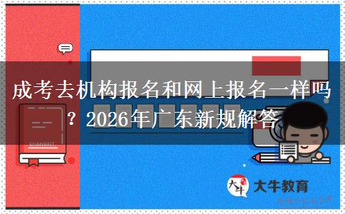 成考去机构报名和网上报名一样吗？2026年广东新规解答