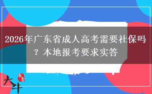 2026年广东省成人高考需要社保吗？本地报考要求实答