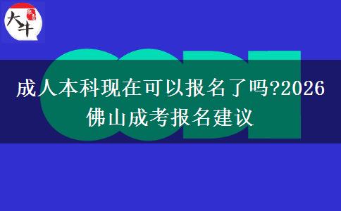 成人本科现在可以报名了吗?2026 佛山成考报名建议
