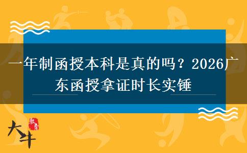 一年制函授本科是真的吗？2026广东函授拿证时长实锤